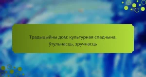 Традыцыйны дом: культурная спадчына, ўтульнасць, зручнасць