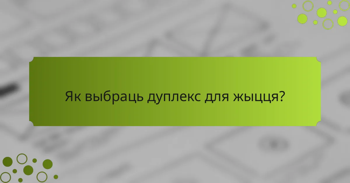 Як выбраць дуплекс для жыцця?