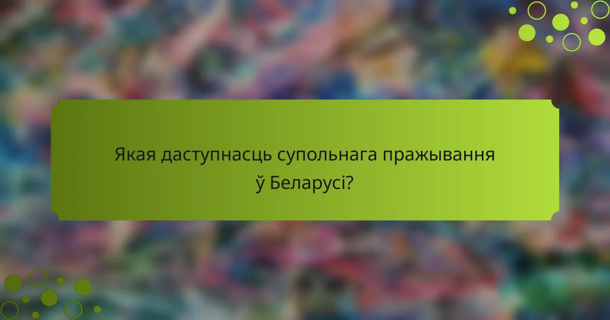 Якая даступнасць супольнага пражывання ў Беларусі?
