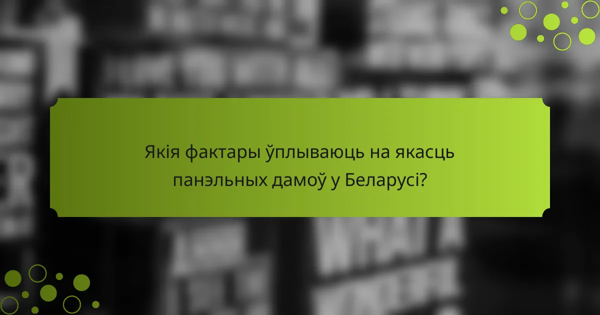 Якія фактары ўплываюць на якасць панэльных дамоў у Беларусі?