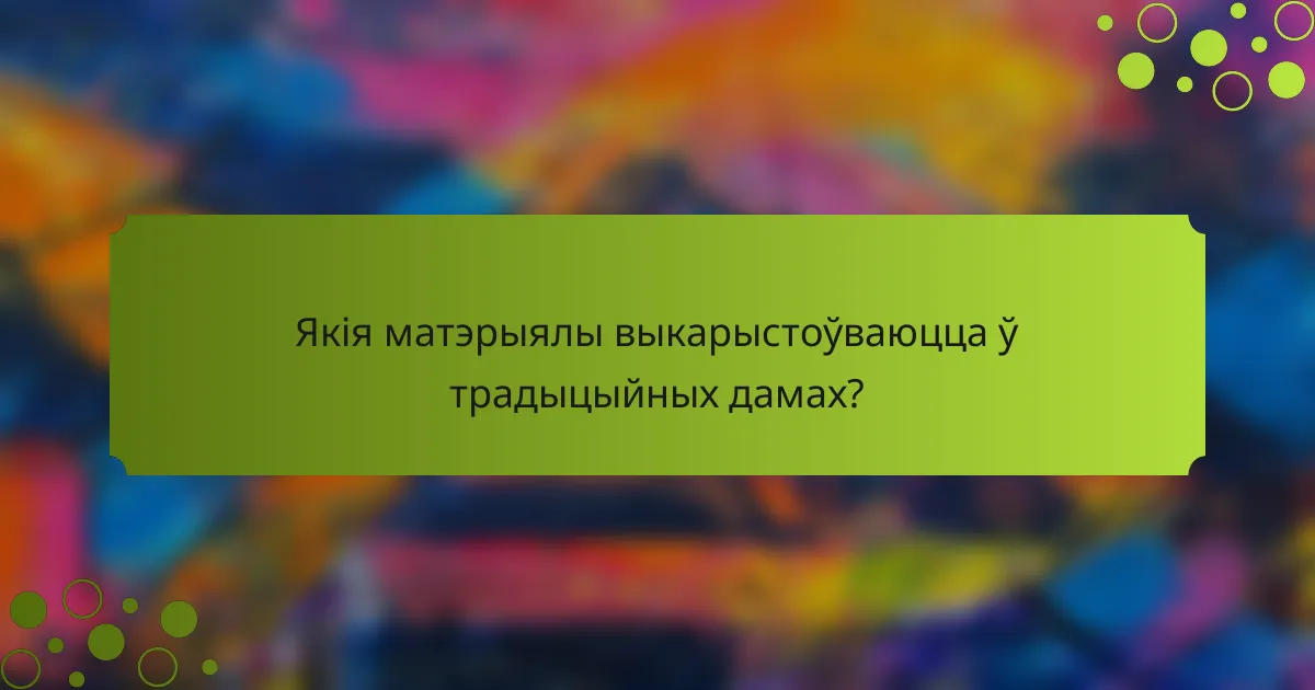 Якія матэрыялы выкарыстоўваюцца ў традыцыйных дамах?