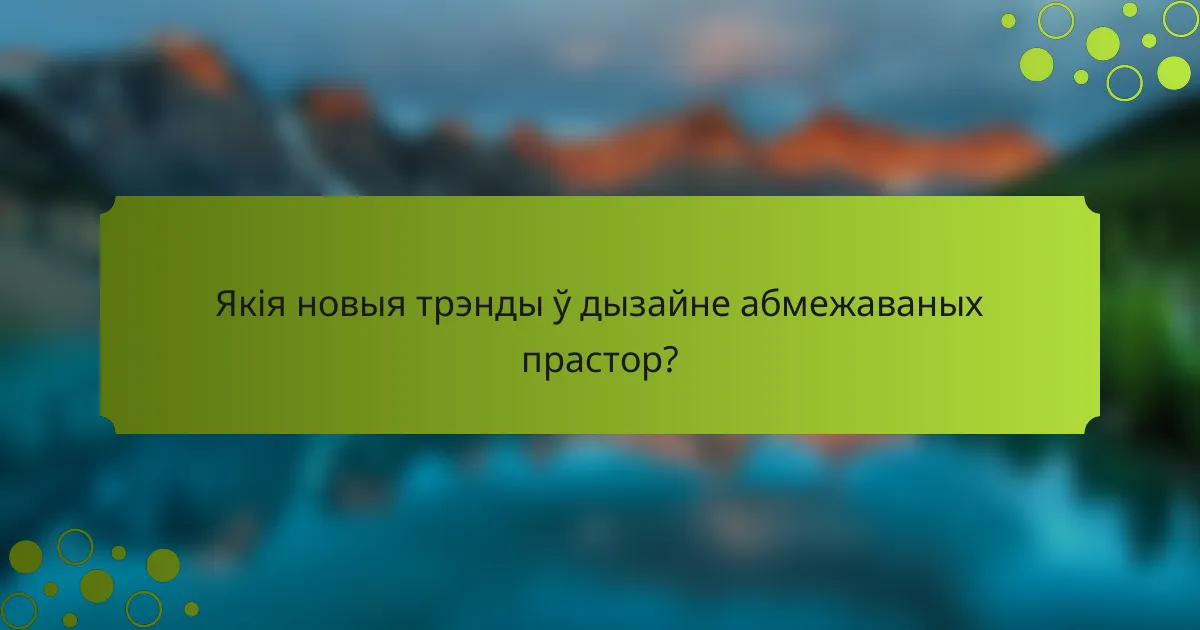 Якія новыя трэнды ў дызайне абмежаваных прастор?