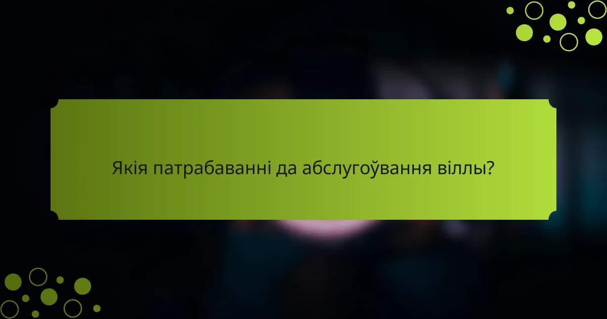 Якія патрабаванні да абслугоўвання віллы?